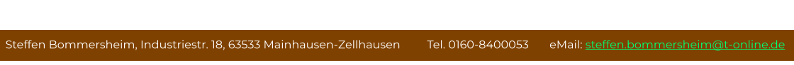 Steffen Bommersheim, Industriestr. 18, 63533 Mainhausen-Zellhausen         Tel. 0160-8400053       eMail: steffen.bommersheim@t-online.de Antiquitäten - Ökologischer Werterhalt