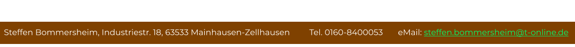 Steffen Bommersheim, Industriestr. 18, 63533 Mainhausen-Zellhausen         Tel. 0160-8400053       eMail: steffen.bommersheim@t-online.de Antiquitäten - Ökologischer Wertgewinn