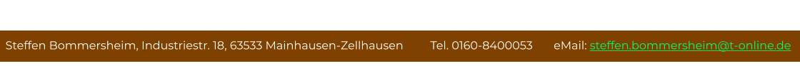 Steffen Bommersheim, Industriestr. 18, 63533 Mainhausen-Zellhausen         Tel. 0160-8400053       eMail: steffen.bommersheim@t-online.de Antiquitäten - Ökologischer Werterhalt